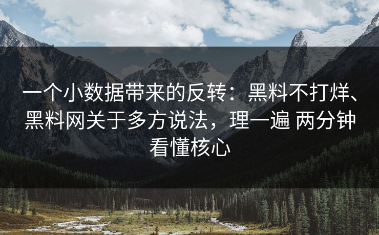 一个小数据带来的反转：黑料不打烊、黑料网关于多方说法，理一遍 两分钟看懂核心