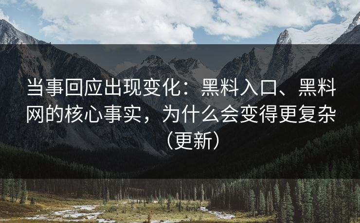 当事回应出现变化：黑料入口、黑料网的核心事实，为什么会变得更复杂（更新）  第1张