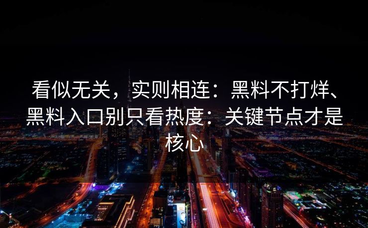 看似无关，实则相连：黑料不打烊、黑料入口别只看热度：关键节点才是核心