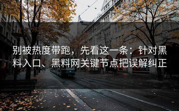 别被热度带跑，先看这一条：针对黑料入口、黑料网关键节点把误解纠正