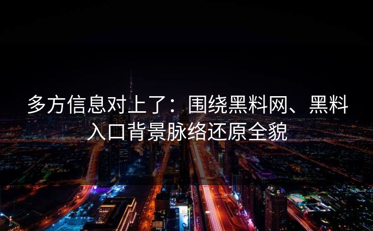 多方信息对上了：围绕黑料网、黑料入口背景脉络还原全貌