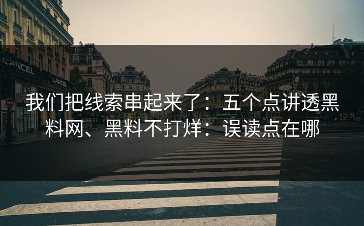 我们把线索串起来了：五个点讲透黑料网、黑料不打烊：误读点在哪
