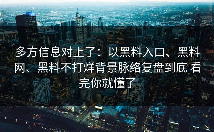 多方信息对上了：以黑料入口、黑料网、黑料不打烊背景脉络复盘到底 看完你就懂了