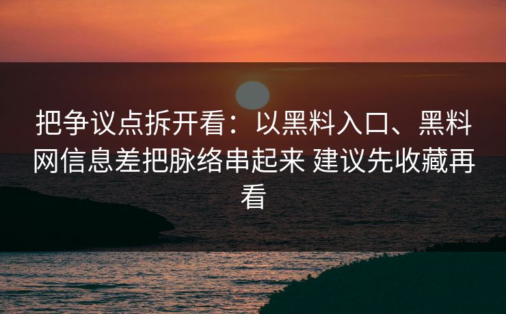 把争议点拆开看:以黑料入口、黑料网信息差把脉络串起来 建议先收藏再看 第1张 把争议点拆开看:以黑料入口、黑料网信息差把脉络串起来 建议先收藏再看 第1张