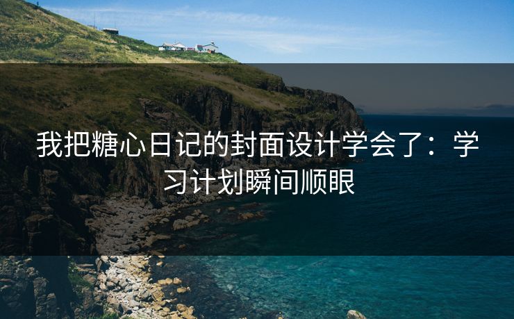 我把糖心日记的封面设计学会了：学习计划瞬间顺眼